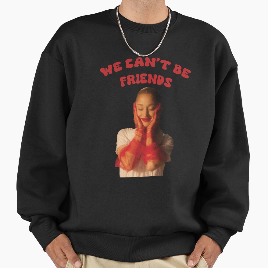 Ariana Grande We Can't Be Friends Sweatshirt